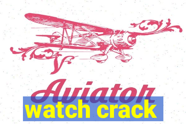 watch crack